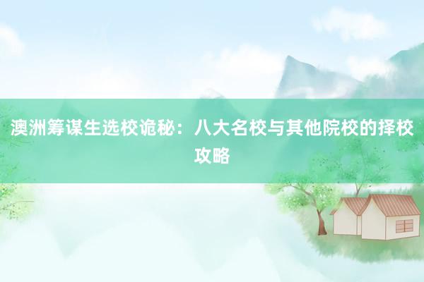 澳洲筹谋生选校诡秘：八大名校与其他院校的择校攻略