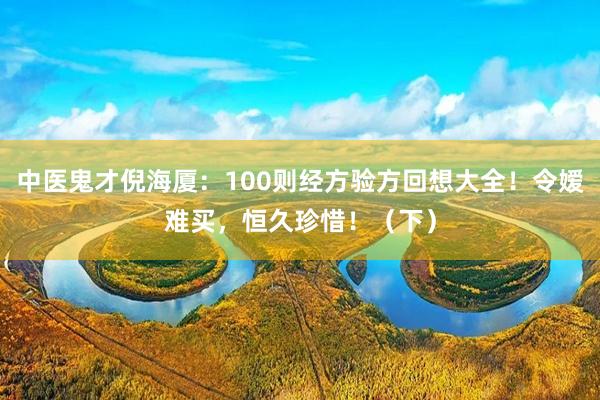 中医鬼才倪海厦：100则经方验方回想大全！令嫒难买，恒久珍惜！（下）